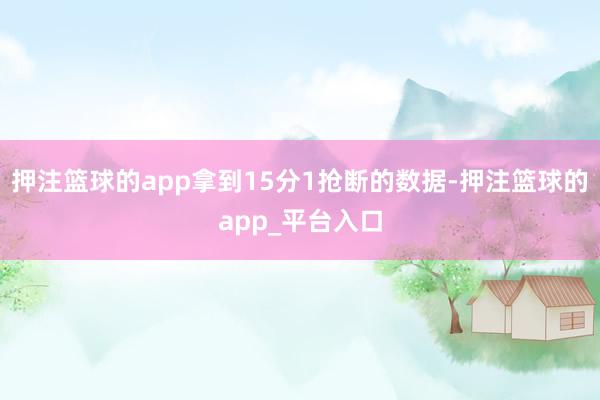 押注篮球的app拿到15分1抢断的数据-押注篮球的app_平台入口